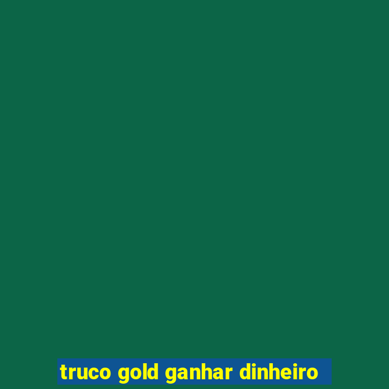 truco gold ganhar dinheiro